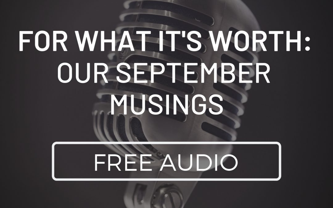 For What It’s Worth: Our September Musings