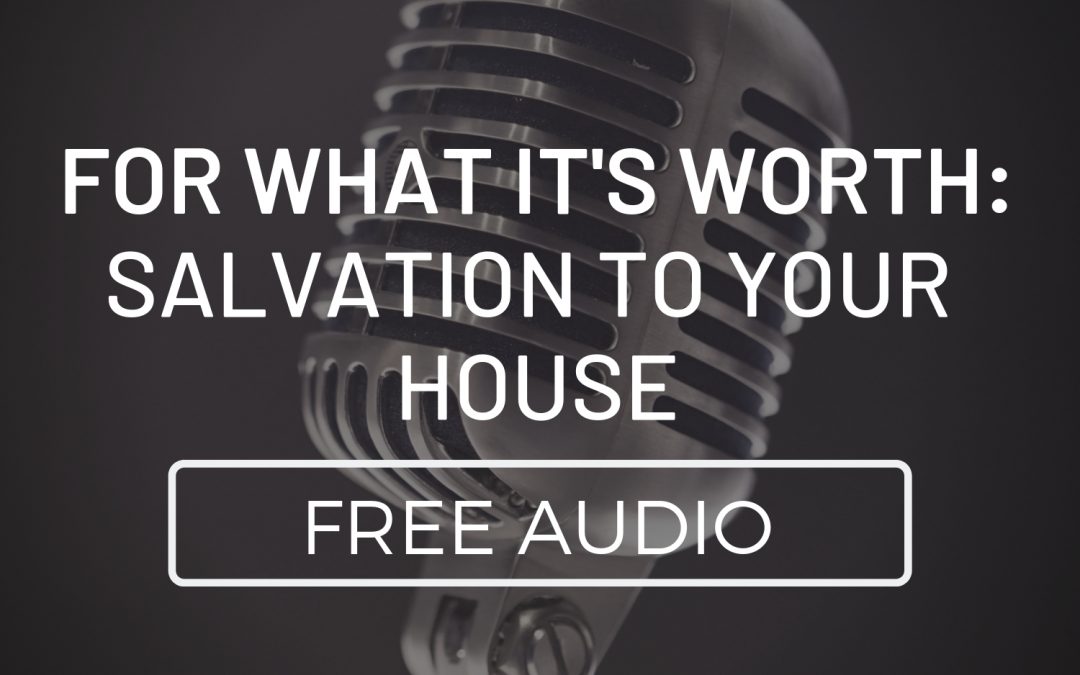 For What It’s Worth: Salvation To Your House