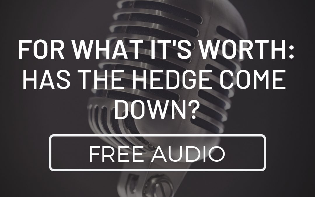 For What It’s Worth: Has The Hedge Come Down?