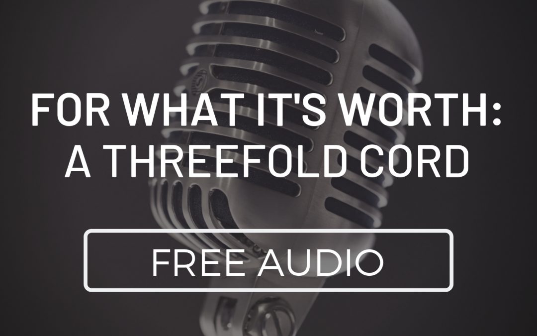 For What It’s Worth: A Threefold Cord