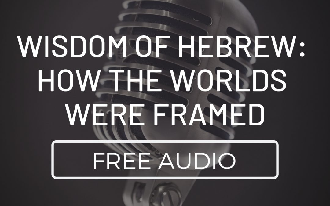 Wisdom of Hebrew: How the Worlds Were Framed