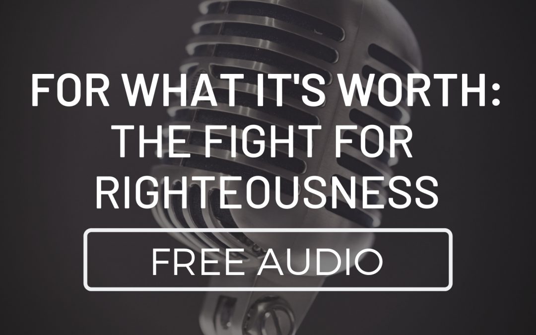 For What It’s Worth: The Fight For Righteousness