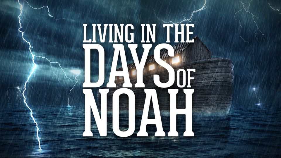 Living In the Days of Noah