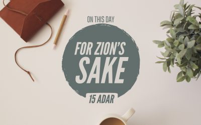 15 Adar – For Zion’s Sake