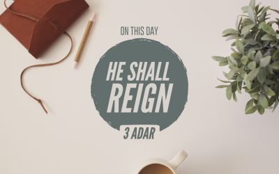 3 Adar — He Shall Reign