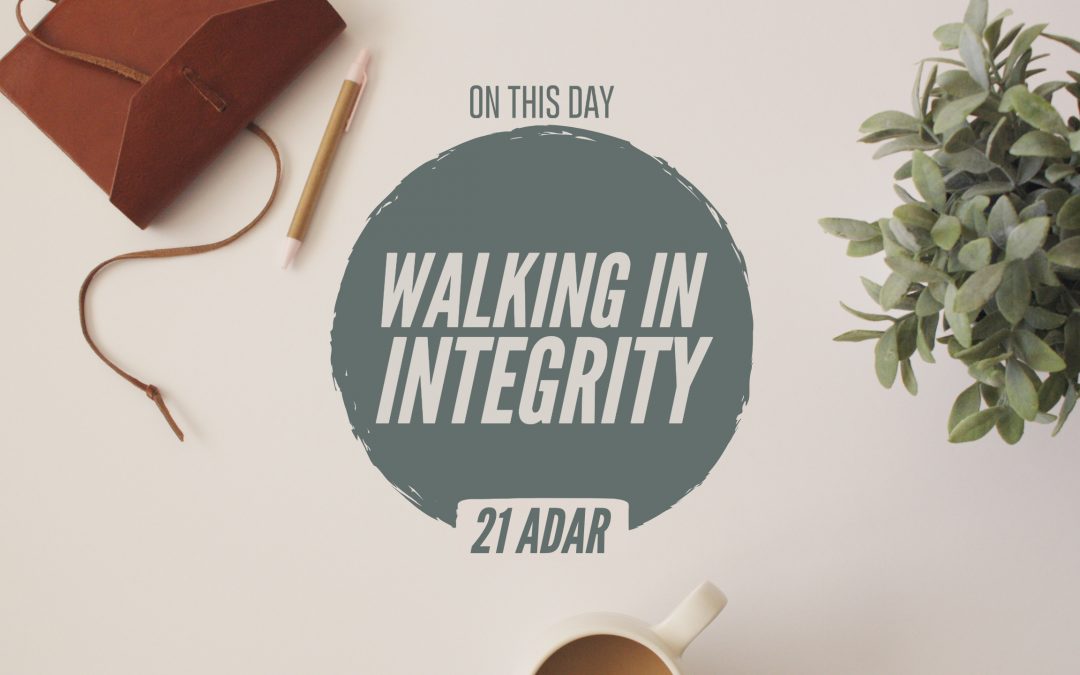 21 Adar — Walking In Integrity