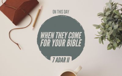 7 Adar II – When They Come For Your Bible