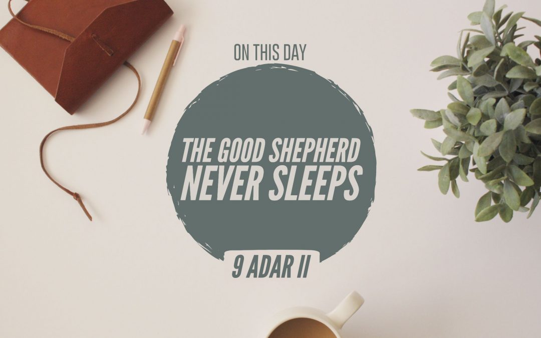 9 Adar II – The Good Shepherd Never Sleeps