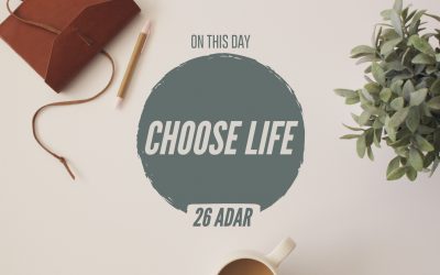 26 Adar — Choose Life
