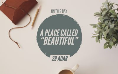 29 Adar — A Place Called “Beautiful”